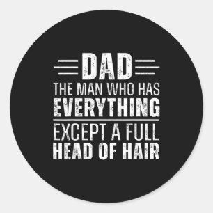 Dad The Man Who Has Everything Except A Full Head Classic Round Sticker