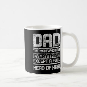 Dad The Man Who Has Everything Except A Full Head  Coffee Mug