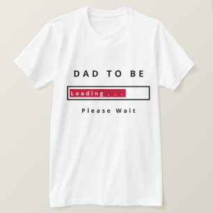 Dad To Be - Loading - Please Wait - Customizable T-Shirt