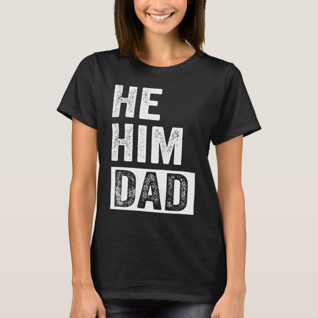 Dad  Valentine Quote  He Him Dad  2 T-Shirt (Front)