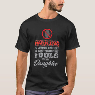 Dad Warning Do Not Touch My Tools Or My Daughter T T-Shirt