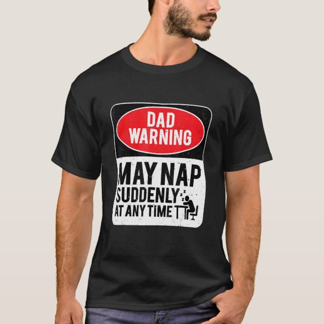 Dad Warning May Nap Suddenly At Any Time, Sarcasti T-Shirt (Front)