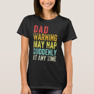 Dad Warning May Nap Suddenly At Any Time T-Shirt
