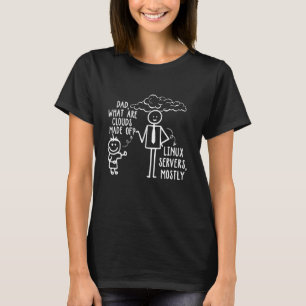 Dad What Are Clouds Made Of Linux Servers Mostl T-Shirt