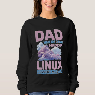 Dad, What Are Clouds Made Of, Linux Servers Mostly Sweatshirt