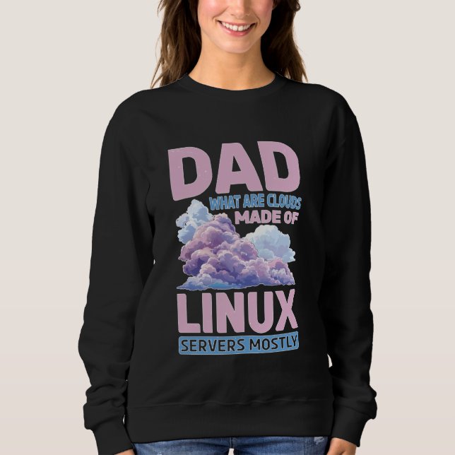 Dad, What Are Clouds Made Of, Linux Servers Mostly Sweatshirt (Front)