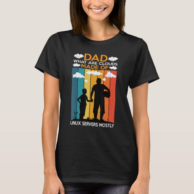 Dad  What Are Clouds Made Of  Linux Servers Mostly T-Shirt (Front)