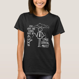 Dad What Are Clouds Made Of Linux Servers Mostly T-Shirt