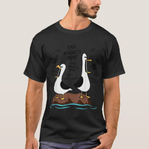 Dad Wheres Mom Funny Dad Seagull Fathers Day Humou T-Shirt