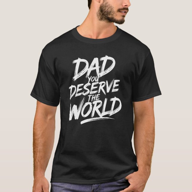 Dad, You Deserve the World - All Heart T-Shirt (Front)