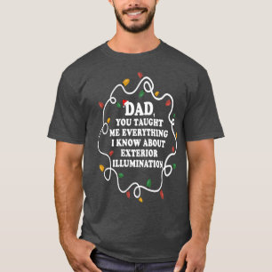 Dad Youaught Me Everything I Know About Eterior Il T-Shirt