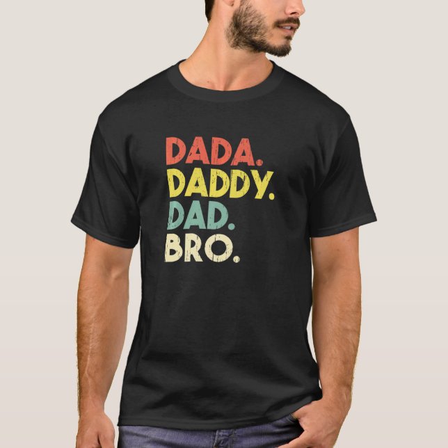 Dada To Daddy To Dad To Bro  Dad Fathers Day T-Shirt (Front)