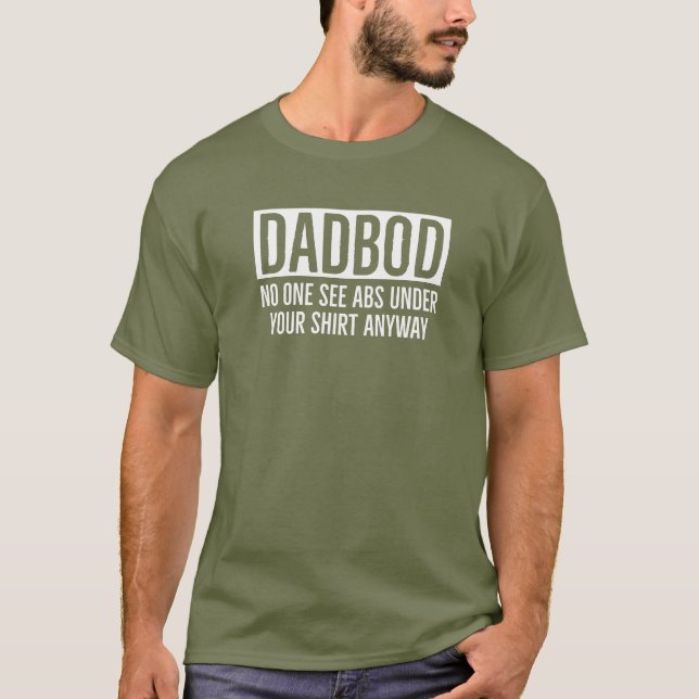 DADBOD / DAD BOD NO ONE SEES ABS UNDER YOUR SHIRT  (Front)