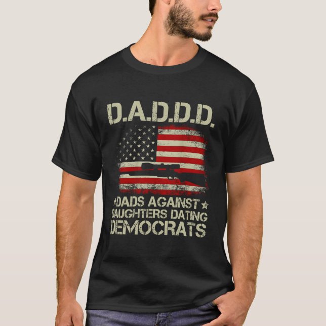 Daddd Gun Dads Against Daughters Dating Democrats  T-Shirt (Front)