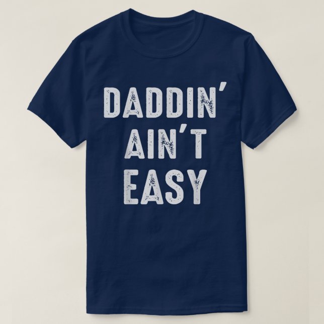 Daddin' Ain't Easy Funny For Men And Father Day  T-Shirt (Design Front)