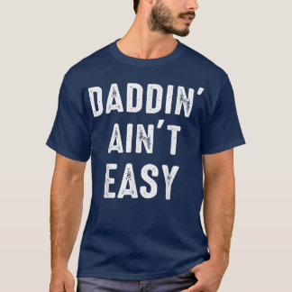 Daddin' Ain't Easy Funny For Men And Father Day T-Shirt