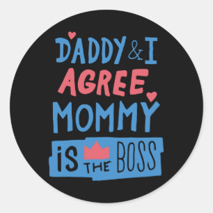 Daddy and I agree Mommy is the boss Classic Round Sticker
