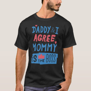 Daddy and I agree Mommy is the boss T-Shirt