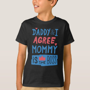 Daddy and I agree Mommy is the boss T-Shirt