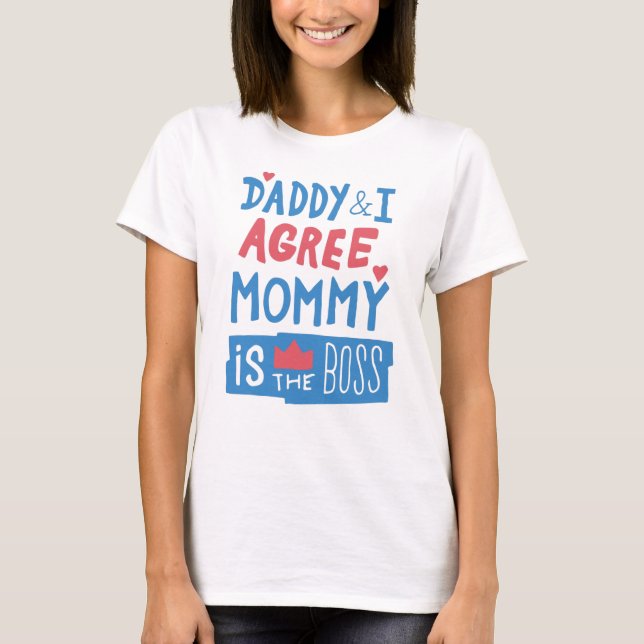 Daddy and I agree Mommy is the boss T-Shirt (Front)