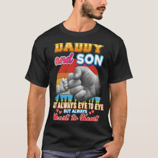 Daddy And Son Not Always Eye To But Heart Father D T-Shirt