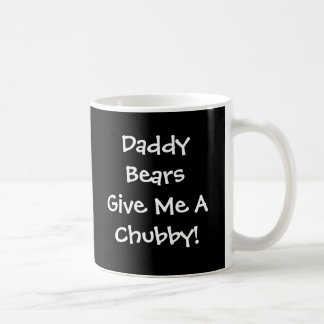 Daddy Bears Give Me A Chubby! Coffee Mug