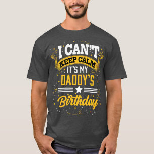Daddy Birthday Shirt I Cant Keep Calm Its My Daddy