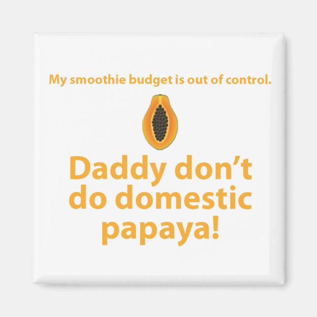 Daddy don't do domestic papaya. magnet (Front)