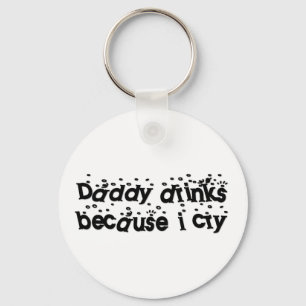 Daddy drinks because I cry Keychain