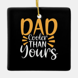 Daddy Gift My Dad Cooler Than Yours Ceramic Ornament