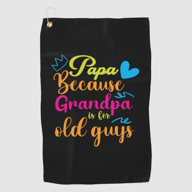 Daddy Gift Papa Because Grandpa Is For Old Guys Golf Towel (Front)