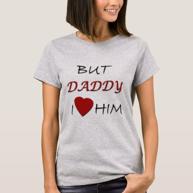 daddy I love him T-Shirt (Front)