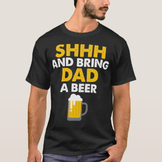 Daddy Life Shhh Bring Dad A Beer Funny Alcohol Gif T-Shirt