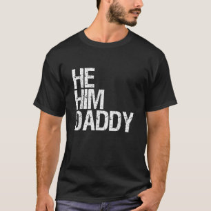 Daddy Lover Valentine Quote Funny He Him Daddy T-Shirt