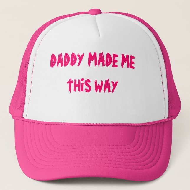DADDY MADE ME THIS WAY TRUCKER HAT (Front)