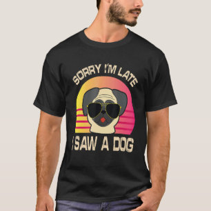 Daddy Mommy Sorry I'm Late I Saw A Dog Son Daughte T-Shirt