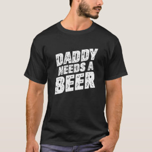 Daddy Needs A Beer Beer Dad Father's Day Drinkin T-Shirt
