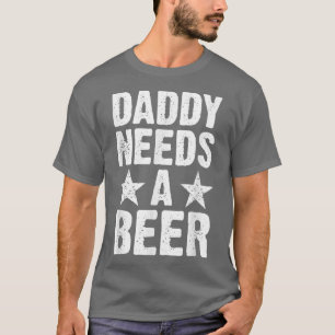 Daddy Needs A Beer Funny Beer Dad Father's Day Dr T-Shirt