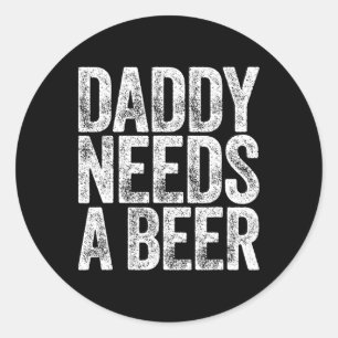 Daddy Needs A Beer Shirt Funny Men Drinking Dad Fa Classic Round Sticker
