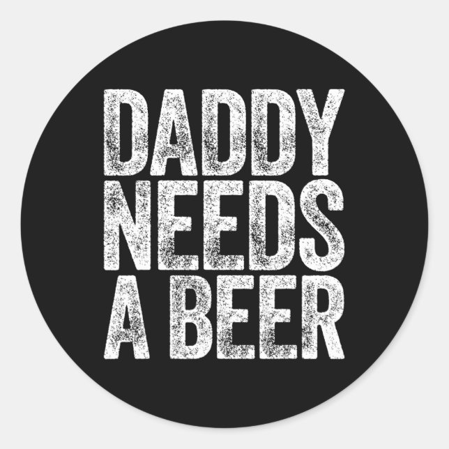 Daddy Needs A Beer Shirt Funny Men Drinking Dad Fa Classic Round Sticker (Front)