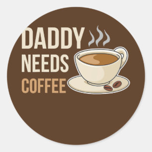 Daddy Needs Coffee Design For A Coffee Lover Dad  Classic Round Sticker