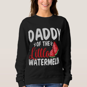 Daddy Of The Little Watermelon Summer Fruit Family Sweatshirt