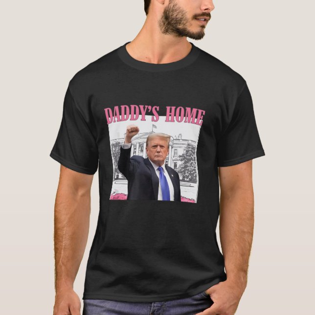 Daddy s Home Donald Trump 2024 Pro Trump T Shirt (Front)