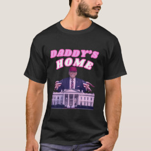 Daddy s Home Funny Trump Daddy s Coming Home Trump T-Shirt