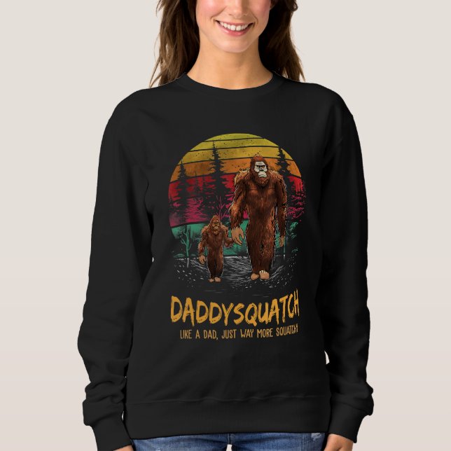 Daddy Squatch Like A Dad Way More Squatchy Retro F Sweatshirt (Front)
