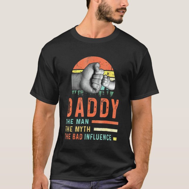 Daddy The Man The Myth The Bad Influence T-Shirt (Front)