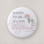 Daddy to be of a little wildflower baby shower 2 inch round button<br><div class="desc">Celebrate the upcoming arrival of your little one with our "Pink Wildflower Baby Girl Shower Button Pin, " a perfect addition to any baby shower with its charming wildflower and pink theme. This beautifully designed button pin features the word 'Wildflower' in elegant, classic calligraphy, adorned with a delicate watercolor pink...</div>