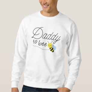 Daddy To Bee Sweatshirt