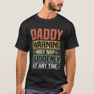 Daddy Warning May Nap Suddenly At Any Time Dad  T-Shirt