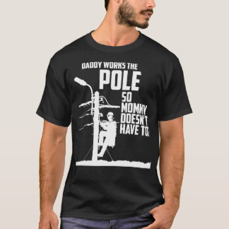 Daddy Works the Pole So Mommy Doesnt Have To Linem T-Shirt